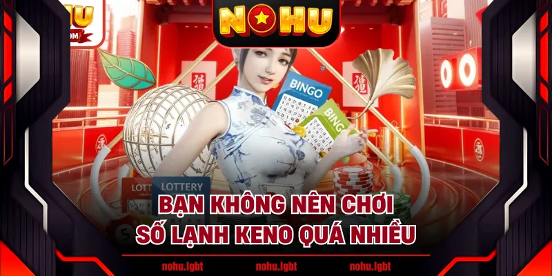 Bạn không nên chơi số lạnh Keno quá nhiều