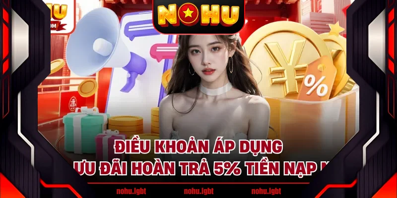 Điều khoản áp dụng cho ưu đãi hoàn trả 5% tiền nạp NOHU Điều khoản áp dụng cho ưu đãi hoàn trả 5% tiền nạp NOHU
