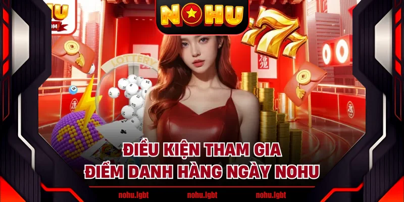 Điều kiện tham gia điểm danh hàng ngày NOHU Điều kiện tham gia điểm danh hàng ngày NOHU