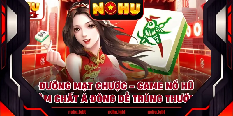 Đường Mạt Chược - Game Nổ Hũ Đậm Chất Á Đông Dễ Trúng Thưởng
