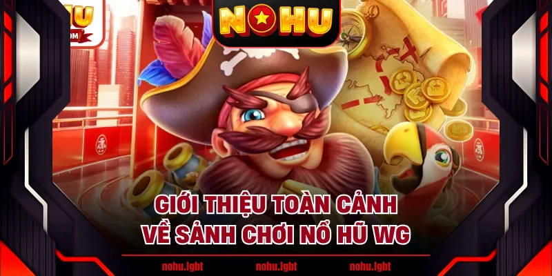 Giới thiệu toàn cảnh về sảnh chơi nổ hũ WG Giới thiệu toàn cảnh về sảnh chơi nổ hũ WG