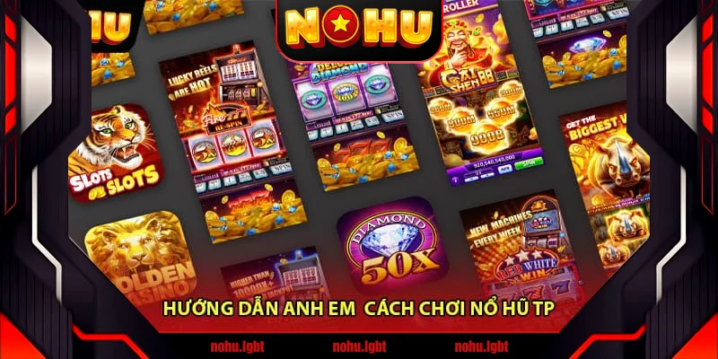 Hướng dẫn anh em  cách chơi Nổ Hũ TP