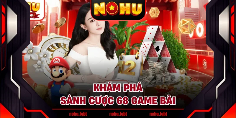 Khám phá sảnh cược 68 GAME BÀI