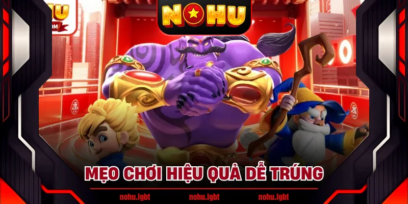 Mẹo chơi hiệu quả dễ trúng