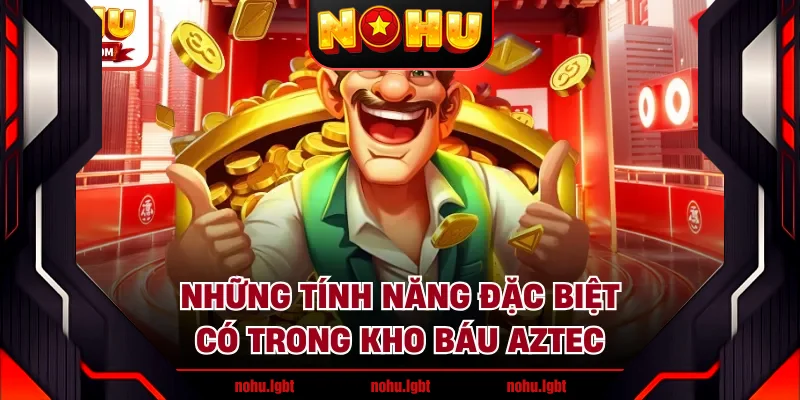 Những tính năng đặc biệt có trong kho báu Aztec