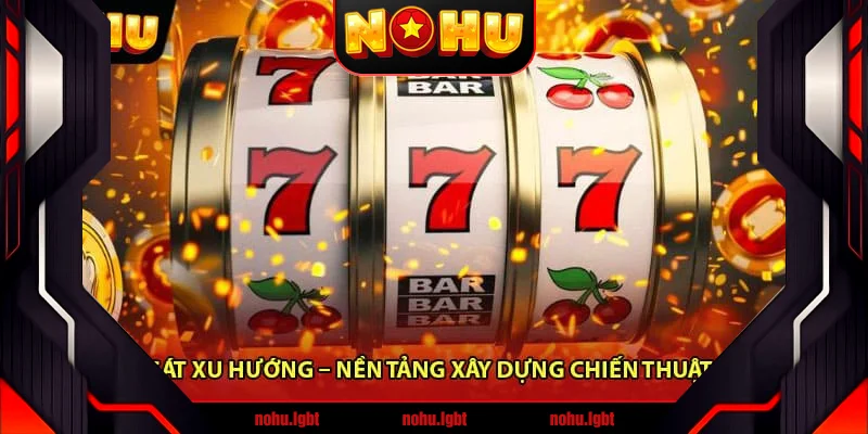 Quan sát xu hướng – Nền tảng xây dựng chiến thuật nổ hũ Quan sát xu hướng – Nền tảng xây dựng chiến thuật nổ hũ